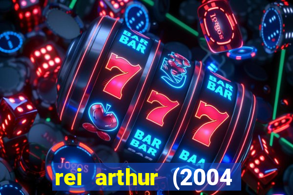 rei arthur (2004 assistir online)